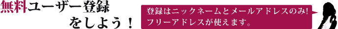 ニックネームとメールアドレスのみのカンタン登録!